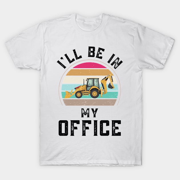 Funny I Will Be In My Office, Vintage Backhoe Loader Operator T-Shirt by Art master